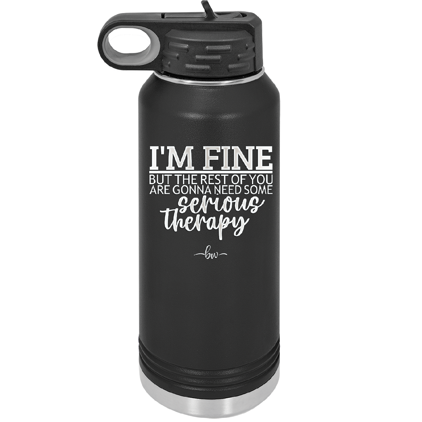 I'm Fine But All the Rest of You Are Gonna Need Serious Therapy - Laser Engraved Stainless Steel Drinkware - 2489 -