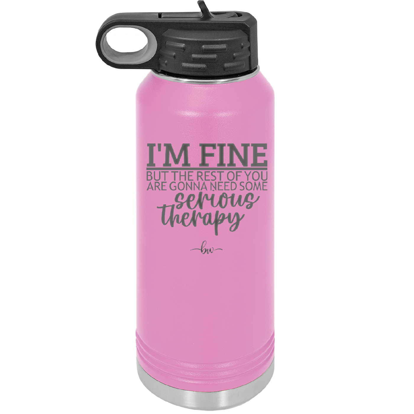 I'm Fine But All the Rest of You Are Gonna Need Serious Therapy - Laser Engraved Stainless Steel Drinkware - 2489 -