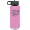 I'm Fine But All the Rest of You Are Gonna Need Serious Therapy - Laser Engraved Stainless Steel Drinkware - 2489 -