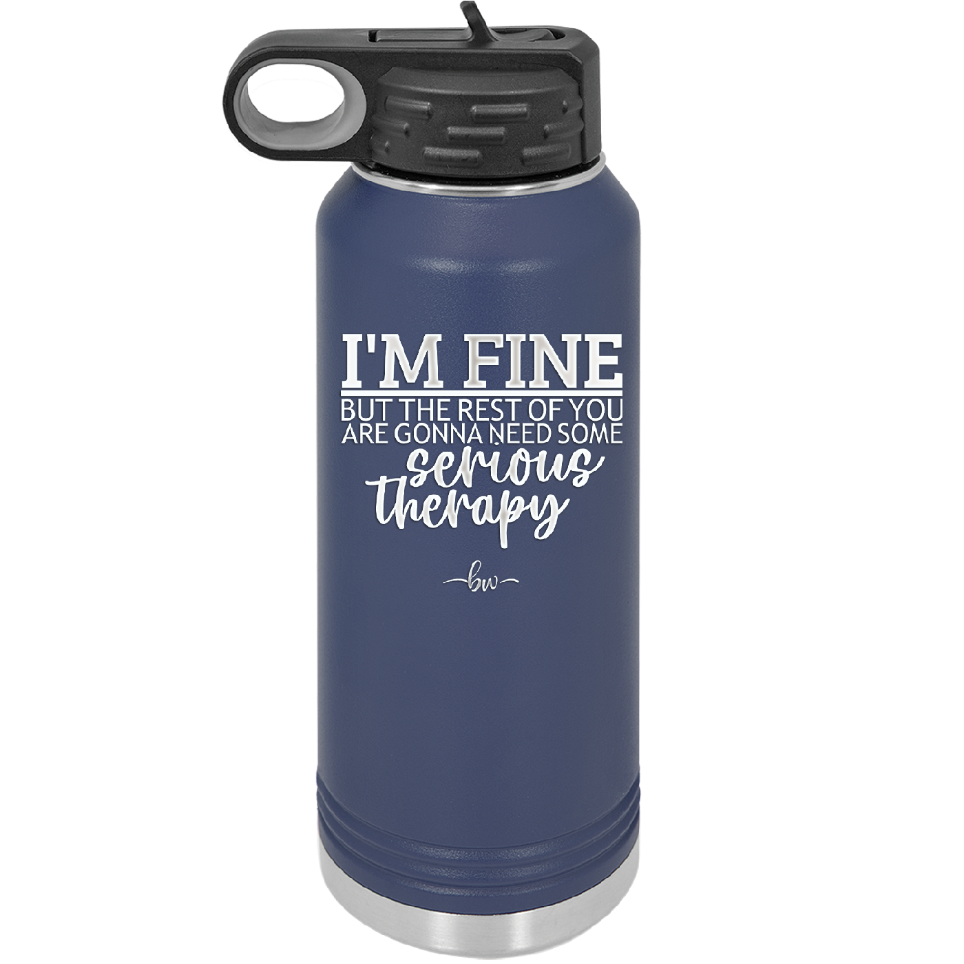 I'm Fine But All the Rest of You Are Gonna Need Serious Therapy - Laser Engraved Stainless Steel Drinkware - 2489 -