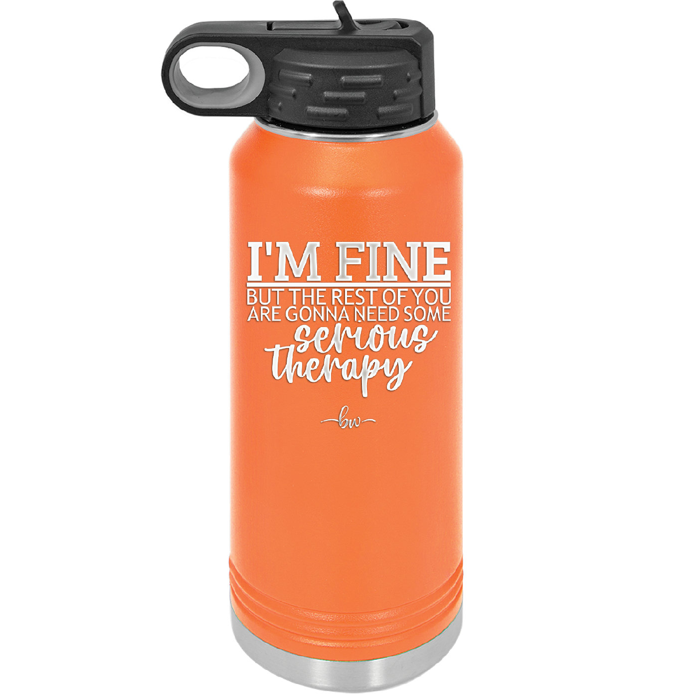 I'm Fine But All the Rest of You Are Gonna Need Serious Therapy - Laser Engraved Stainless Steel Drinkware - 2489 -