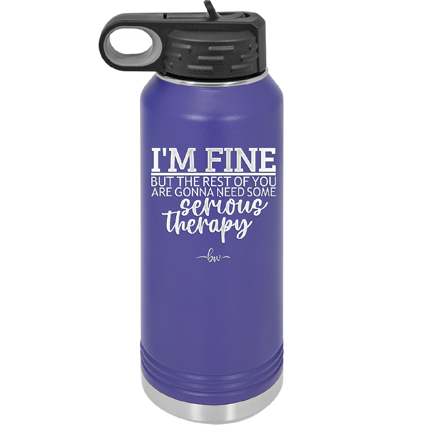 I'm Fine But All the Rest of You Are Gonna Need Serious Therapy - Laser Engraved Stainless Steel Drinkware - 2489 -