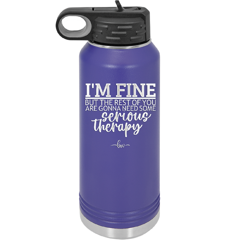 I'm Fine But All the Rest of You Are Gonna Need Serious Therapy - Laser Engraved Stainless Steel Drinkware - 2489 -