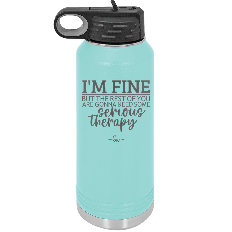 I'm Fine But All the Rest of You Are Gonna Need Serious Therapy - Laser Engraved Stainless Steel Drinkware - 2489 -