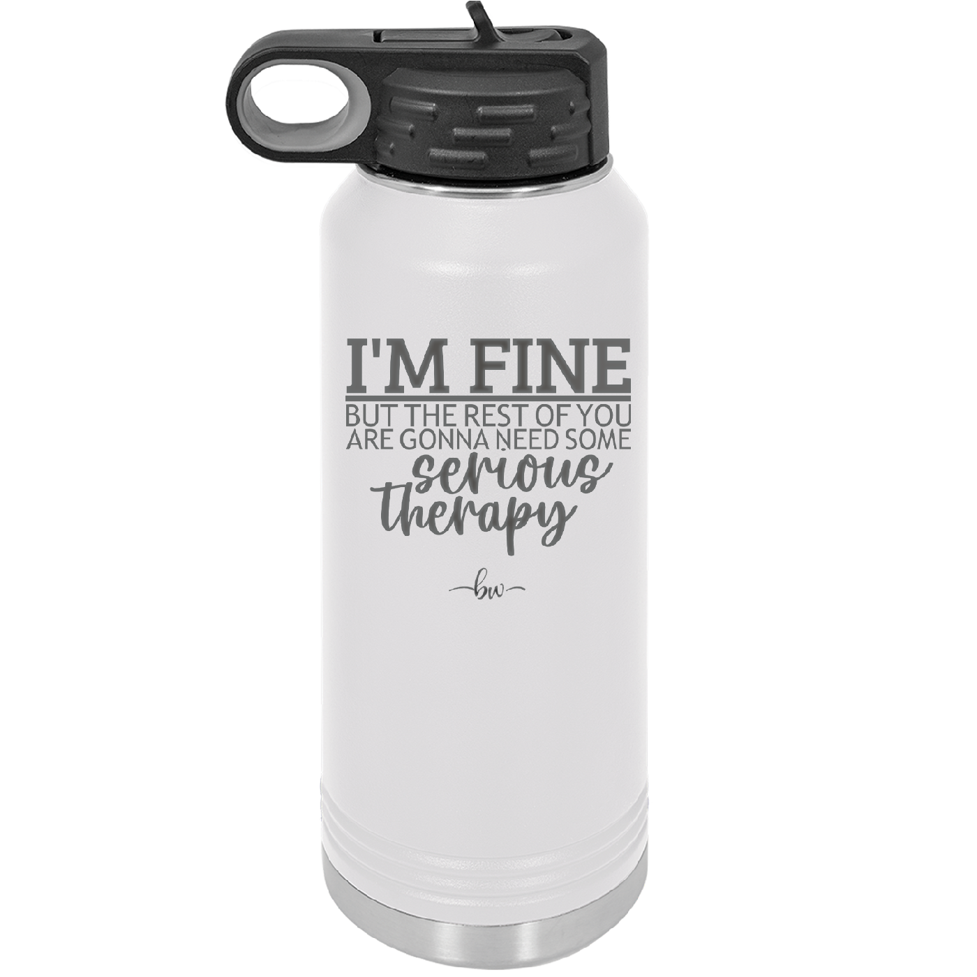 I'm Fine But All the Rest of You Are Gonna Need Serious Therapy - Laser Engraved Stainless Steel Drinkware - 2489 -