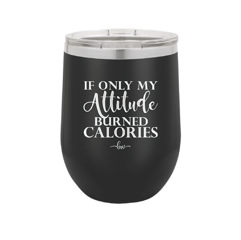 If Only My Attitude Burned Calories - Laser Engraved Stainless Steel Drinkware - 2490 -