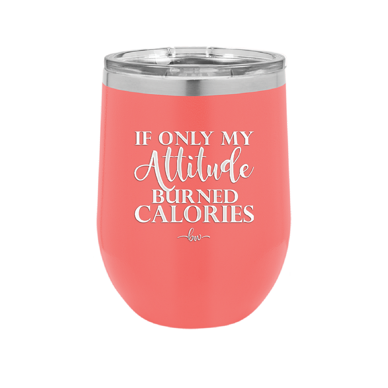 If Only My Attitude Burned Calories - Laser Engraved Stainless Steel Drinkware - 2490 -