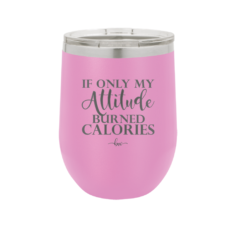 If Only My Attitude Burned Calories - Laser Engraved Stainless Steel Drinkware - 2490 -