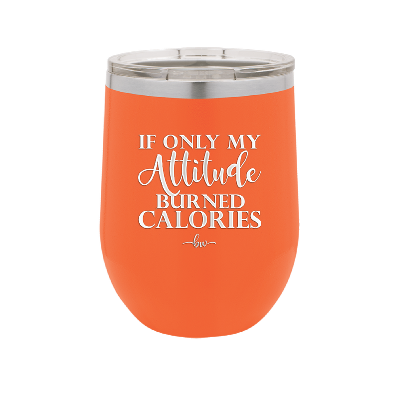 If Only My Attitude Burned Calories - Laser Engraved Stainless Steel Drinkware - 2490 -