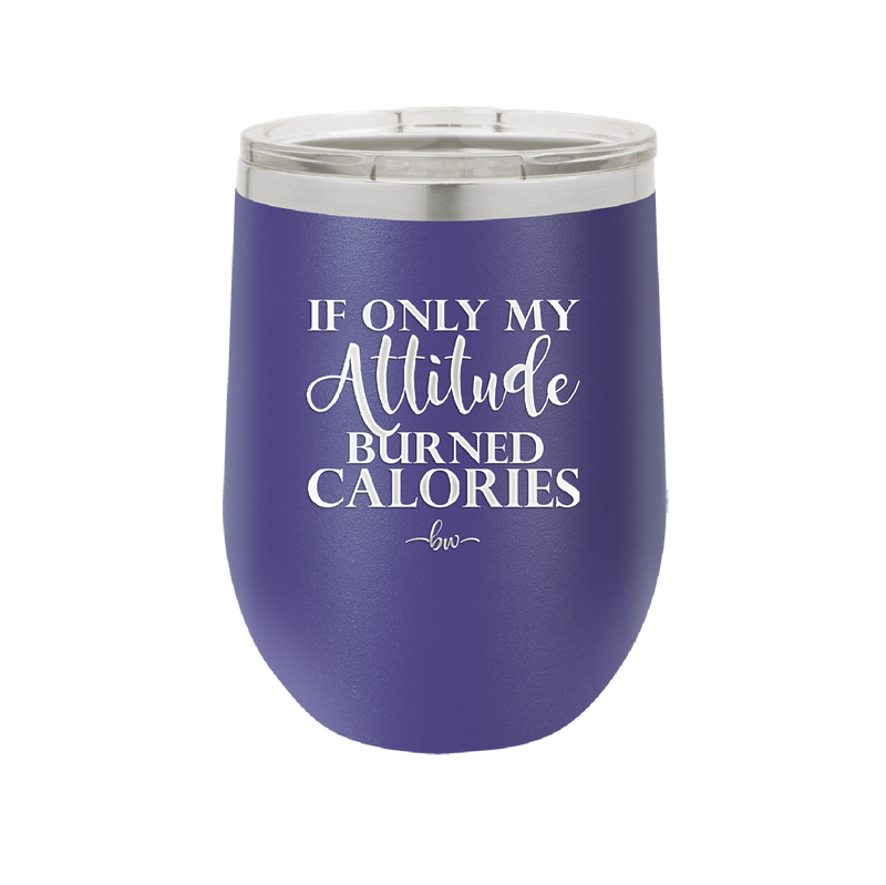 If Only My Attitude Burned Calories - Laser Engraved Stainless Steel Drinkware - 2490 -