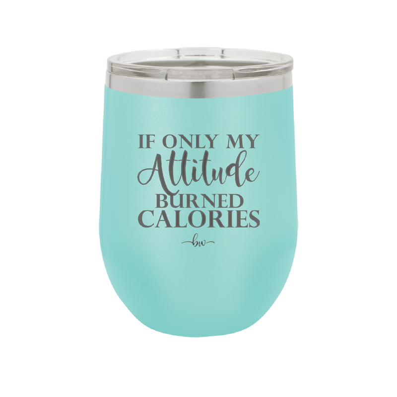 If Only My Attitude Burned Calories - Laser Engraved Stainless Steel Drinkware - 2490 -