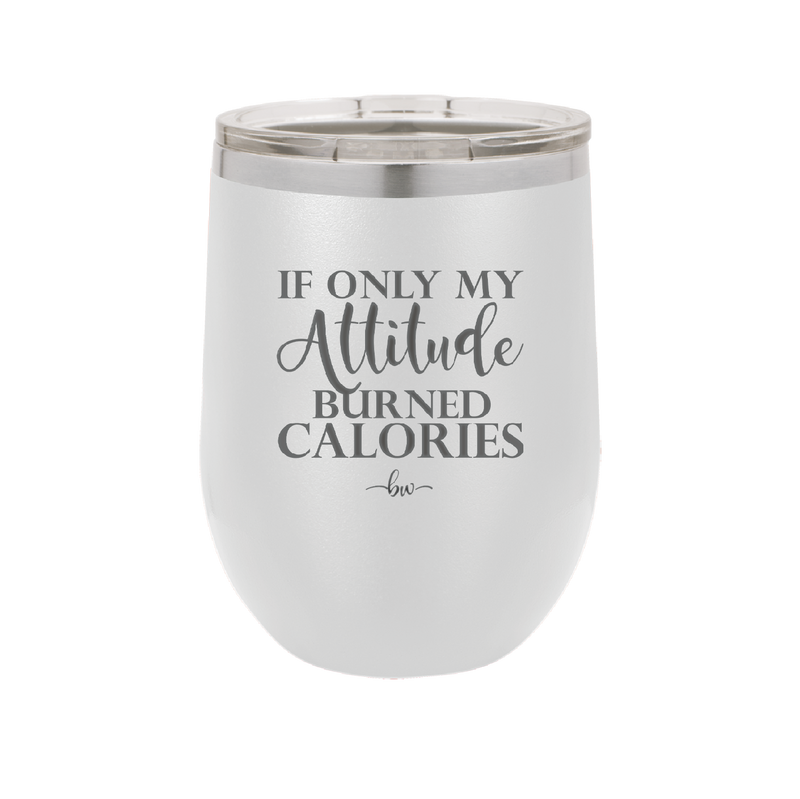 If Only My Attitude Burned Calories - Laser Engraved Stainless Steel Drinkware - 2490 -