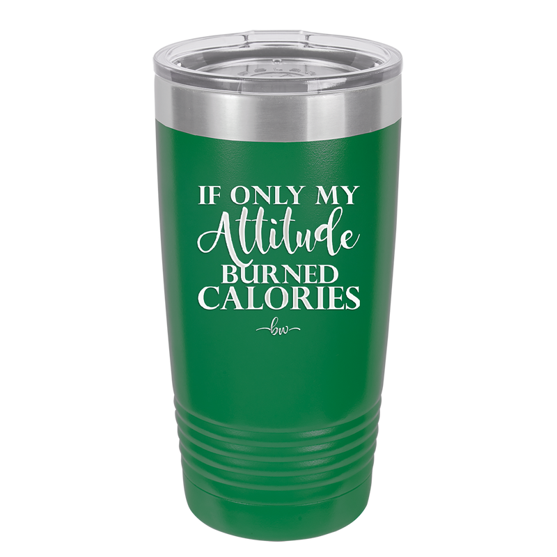 If Only My Attitude Burned Calories - Laser Engraved Stainless Steel Drinkware - 2490 -