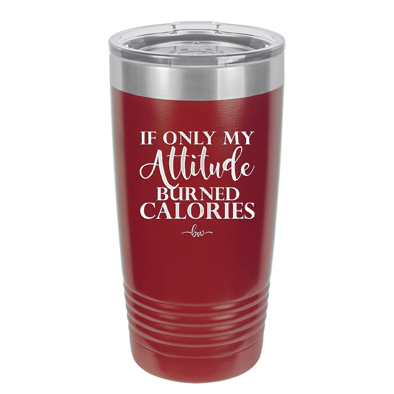 If Only My Attitude Burned Calories - Laser Engraved Stainless Steel Drinkware - 2490 -