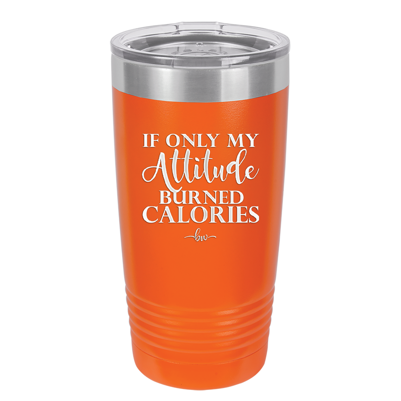 If Only My Attitude Burned Calories - Laser Engraved Stainless Steel Drinkware - 2490 -