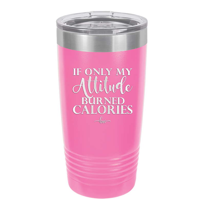 If Only My Attitude Burned Calories - Laser Engraved Stainless Steel Drinkware - 2490 -