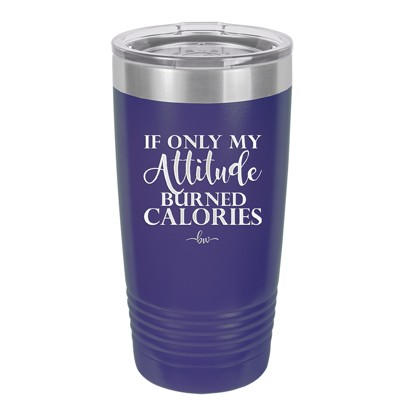 If Only My Attitude Burned Calories - Laser Engraved Stainless Steel Drinkware - 2490 -