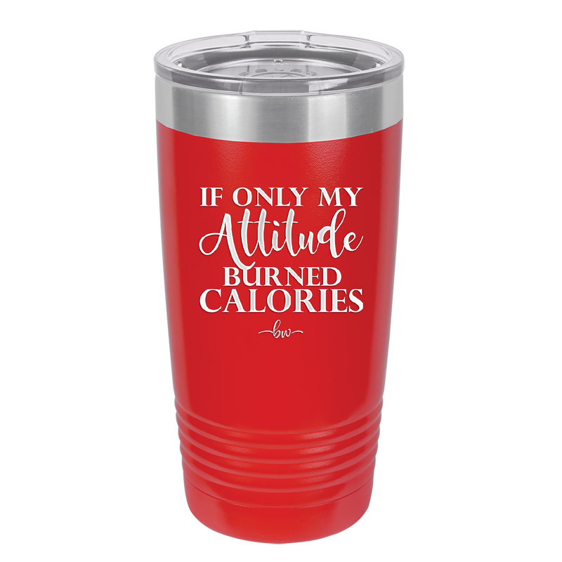 If Only My Attitude Burned Calories - Laser Engraved Stainless Steel Drinkware - 2490 -