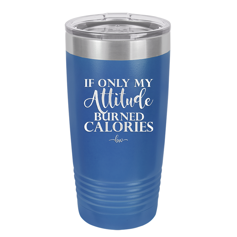 If Only My Attitude Burned Calories - Laser Engraved Stainless Steel Drinkware - 2490 -