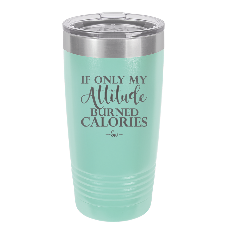 If Only My Attitude Burned Calories - Laser Engraved Stainless Steel Drinkware - 2490 -