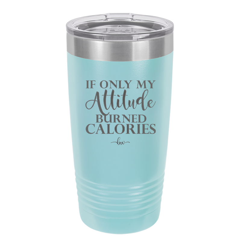 If Only My Attitude Burned Calories - Laser Engraved Stainless Steel Drinkware - 2490 -