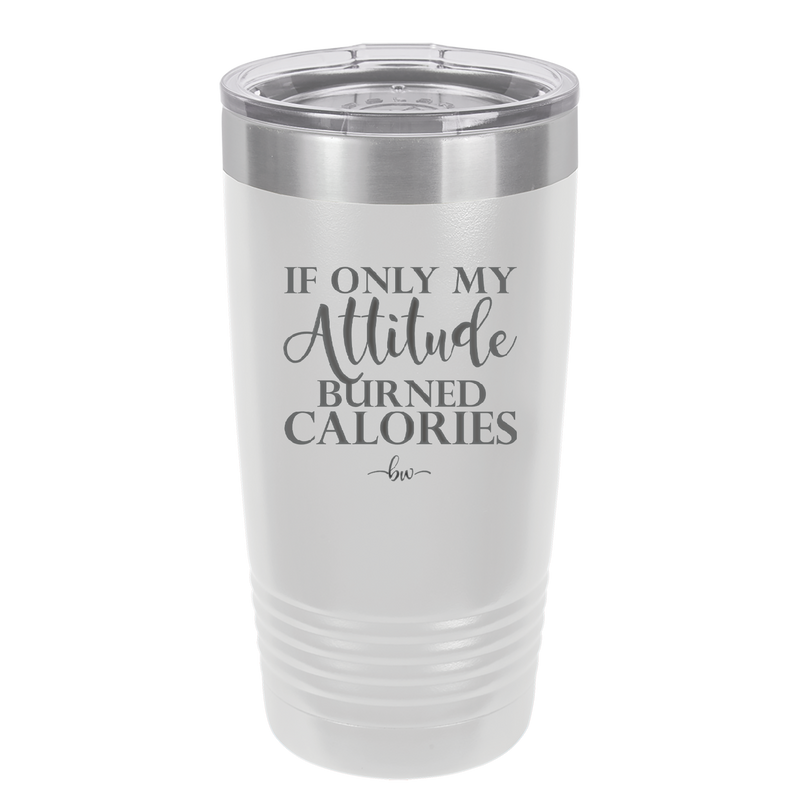 If Only My Attitude Burned Calories - Laser Engraved Stainless Steel Drinkware - 2490 -