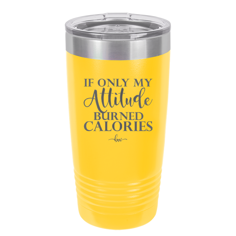 If Only My Attitude Burned Calories - Laser Engraved Stainless Steel Drinkware - 2490 -