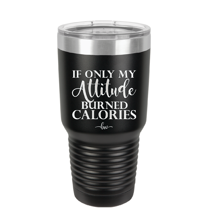 If Only My Attitude Burned Calories - Laser Engraved Stainless Steel Drinkware - 2490 -