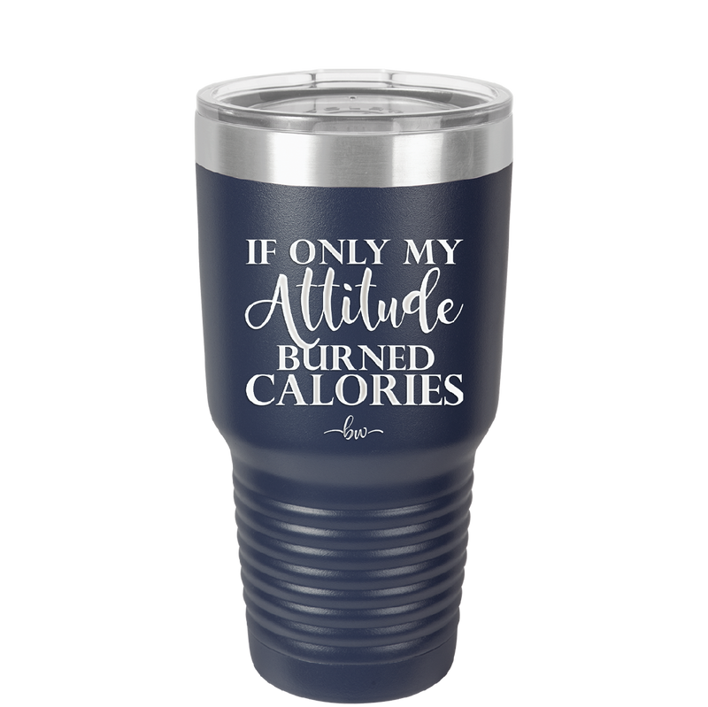 If Only My Attitude Burned Calories - Laser Engraved Stainless Steel Drinkware - 2490 -