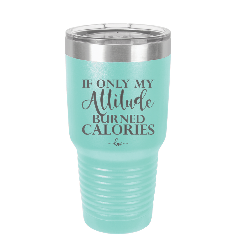 If Only My Attitude Burned Calories - Laser Engraved Stainless Steel Drinkware - 2490 -