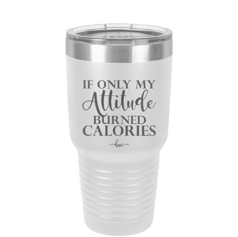 If Only My Attitude Burned Calories - Laser Engraved Stainless Steel Drinkware - 2490 -