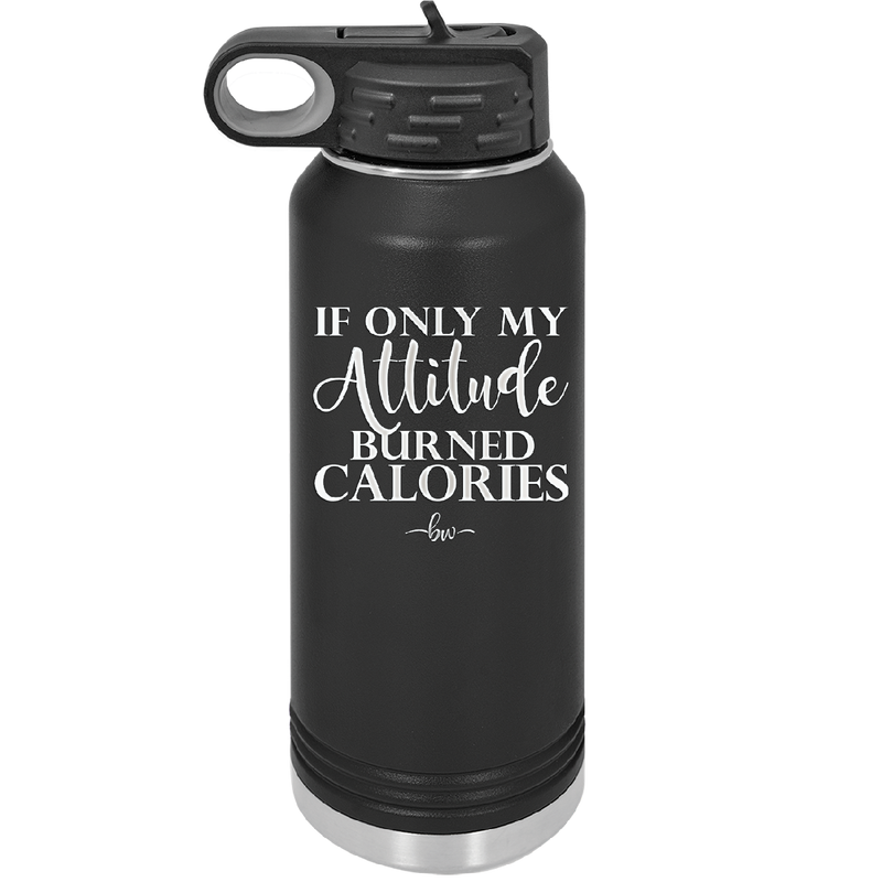 If Only My Attitude Burned Calories - Laser Engraved Stainless Steel Drinkware - 2490 -