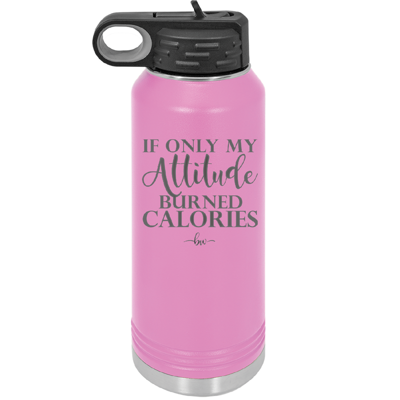 If Only My Attitude Burned Calories - Laser Engraved Stainless Steel Drinkware - 2490 -