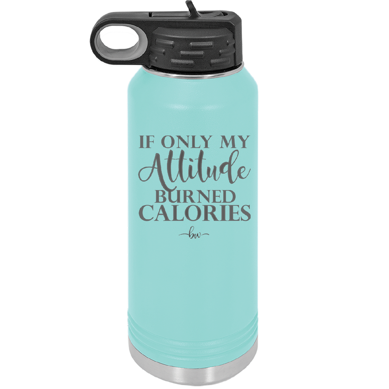 If Only My Attitude Burned Calories - Laser Engraved Stainless Steel Drinkware - 2490 -