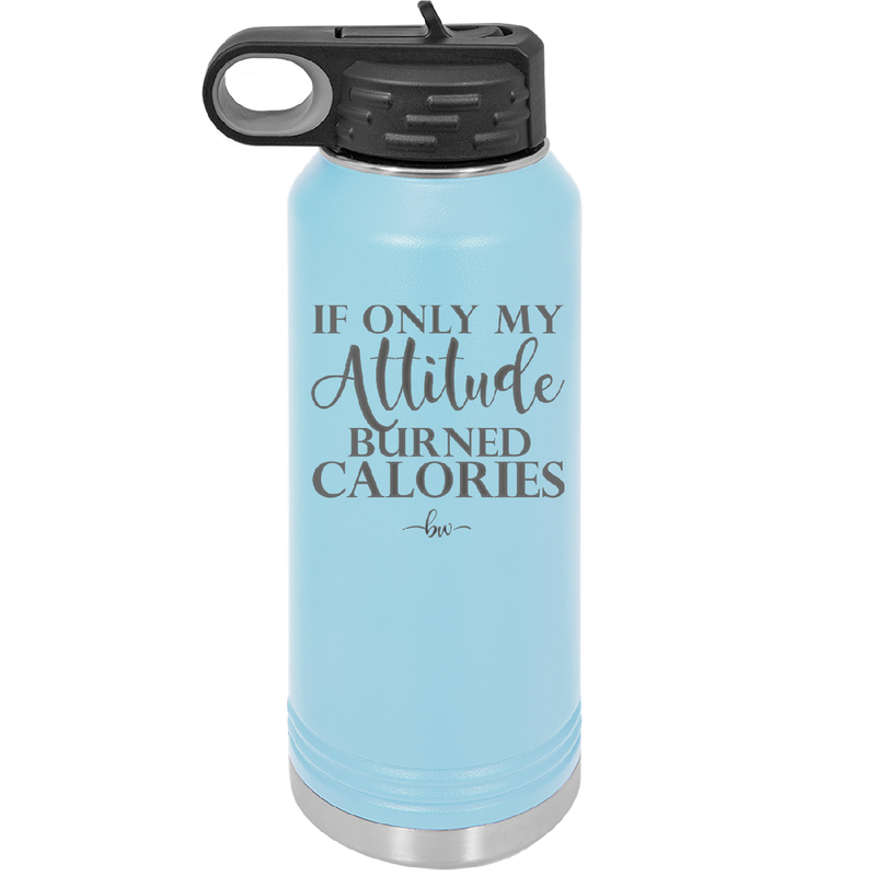 If Only My Attitude Burned Calories - Laser Engraved Stainless Steel Drinkware - 2490 -