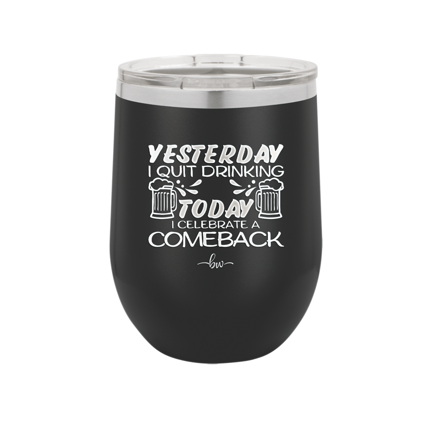 I Quit Drinking Yesterday Today I Celebrate a Comeback - Laser Engraved Stainless Steel Drinkware - 2499 -