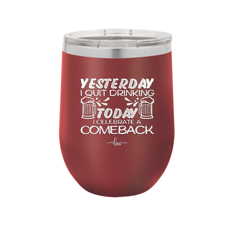 I Quit Drinking Yesterday Today I Celebrate a Comeback - Laser Engraved Stainless Steel Drinkware - 2499 -