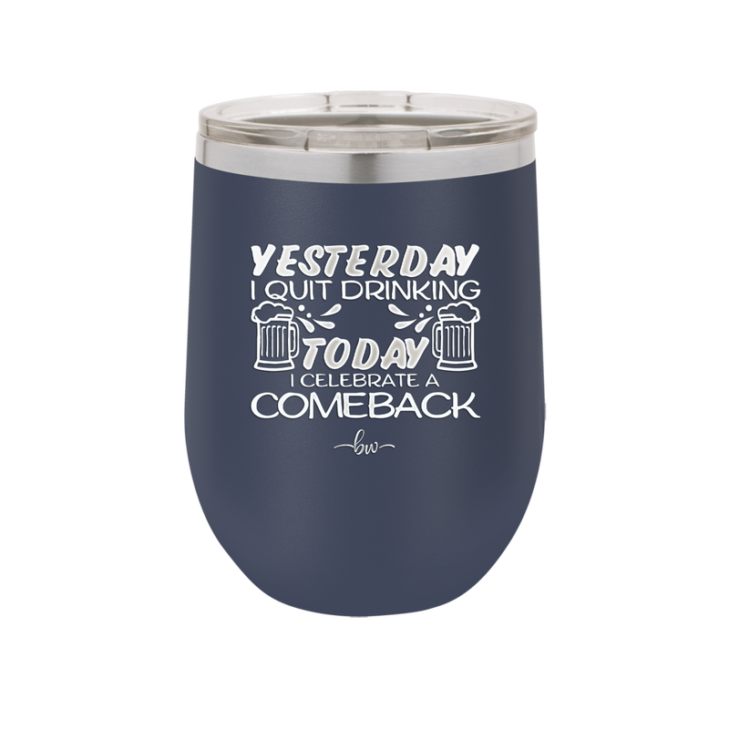 I Quit Drinking Yesterday Today I Celebrate a Comeback - Laser Engraved Stainless Steel Drinkware - 2499 -