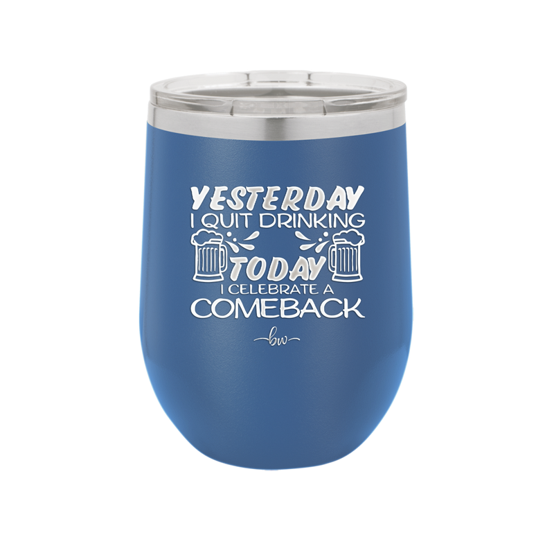 I Quit Drinking Yesterday Today I Celebrate a Comeback - Laser Engraved Stainless Steel Drinkware - 2499 -