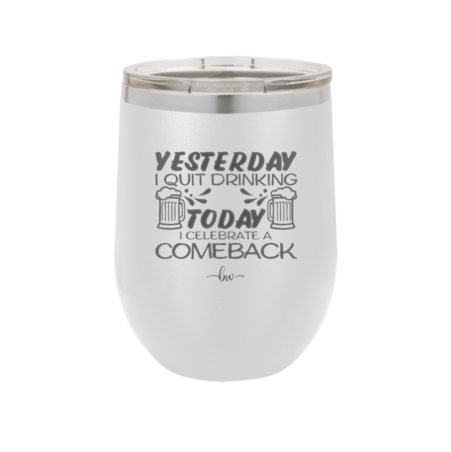 I Quit Drinking Yesterday Today I Celebrate a Comeback - Laser Engraved Stainless Steel Drinkware - 2499 -