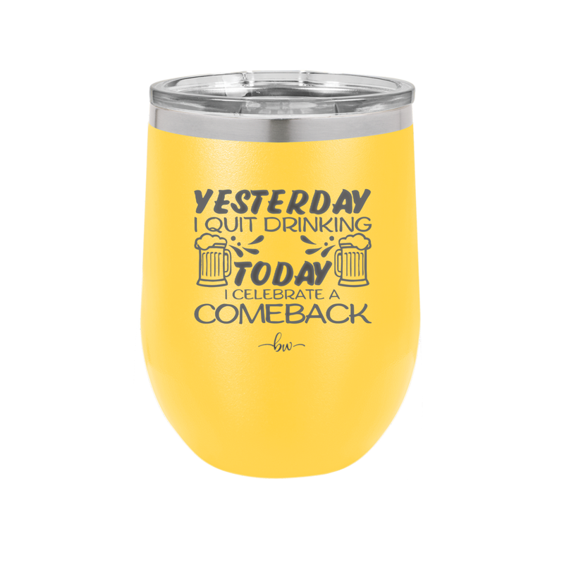 I Quit Drinking Yesterday Today I Celebrate a Comeback - Laser Engraved Stainless Steel Drinkware - 2499 -