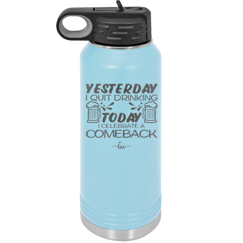 I Quit Drinking Yesterday Today I Celebrate a Comeback - Laser Engraved Stainless Steel Drinkware - 2499 -