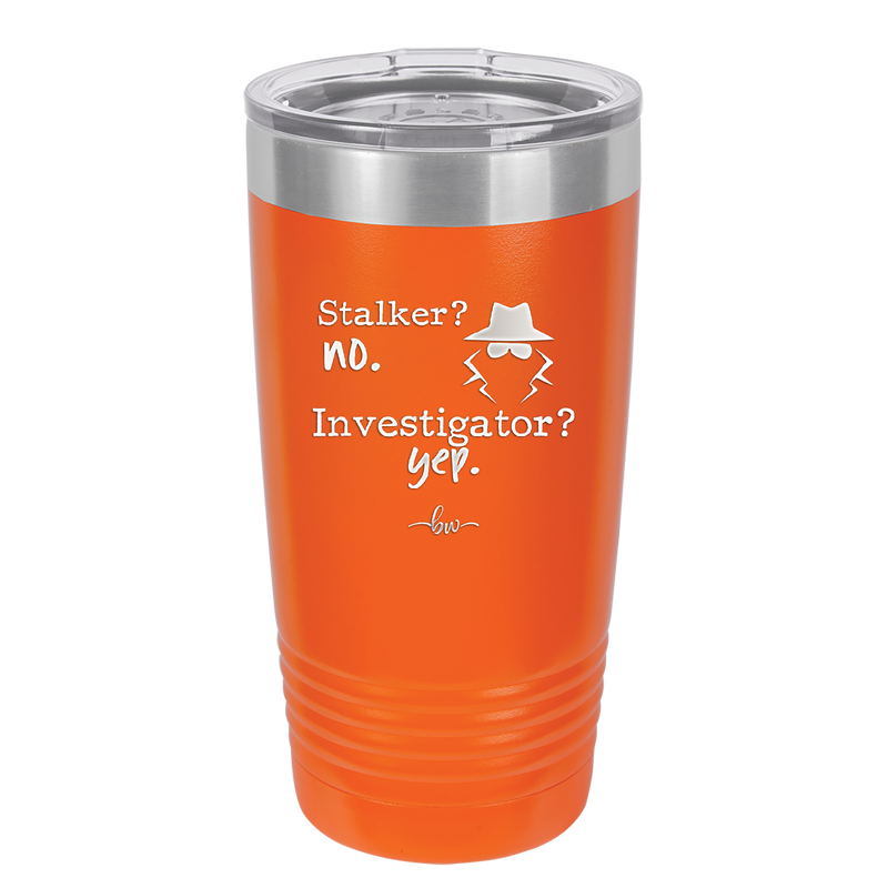 Stalker? no. Investigator? yep. - Laser Engraved Stainless Steel Drinkware - 2512 -