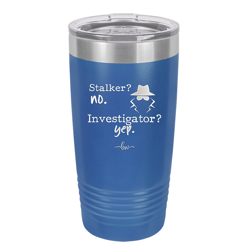 Stalker? no. Investigator? yep. - Laser Engraved Stainless Steel Drinkware - 2512 -