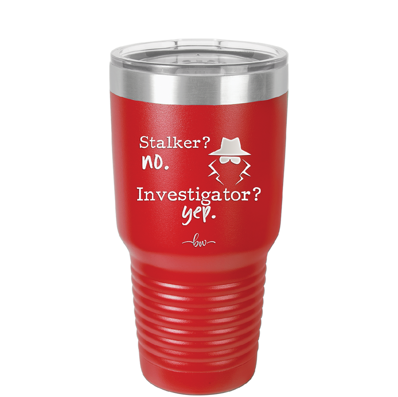 Stalker? no. Investigator? yep. - Laser Engraved Stainless Steel Drinkware - 2512 -