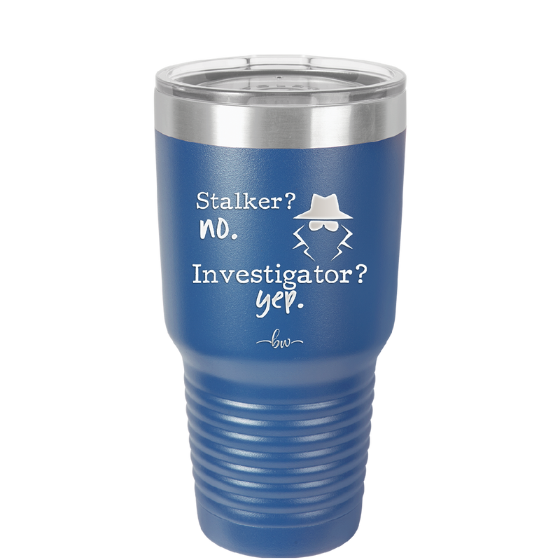 Stalker? no. Investigator? yep. - Laser Engraved Stainless Steel Drinkware - 2512 -