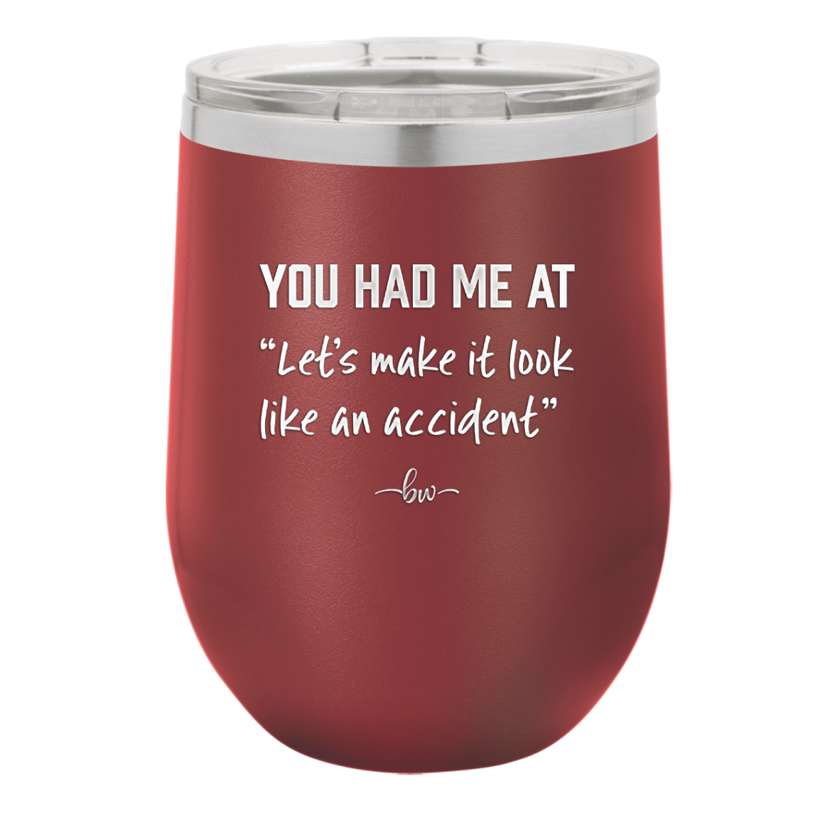 You Had Me at Let's Make it Look Like an Accident - Laser Engraved Stainless Steel Drinkware - 2514 -