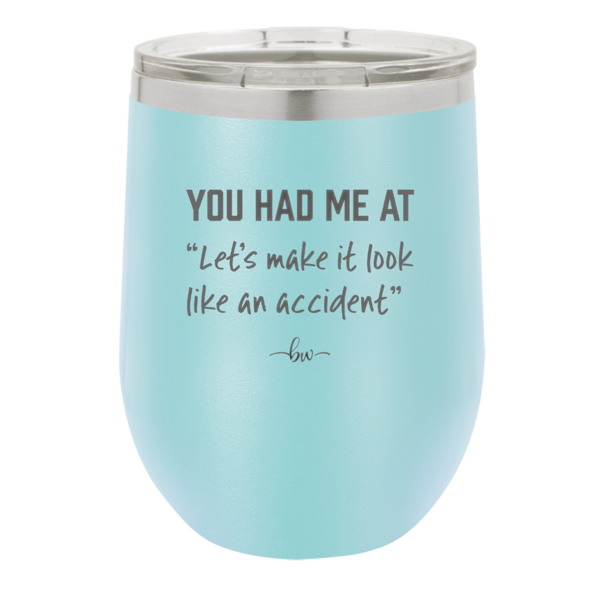 You Had Me at Let's Make it Look Like an Accident - Laser Engraved Stainless Steel Drinkware - 2514 -