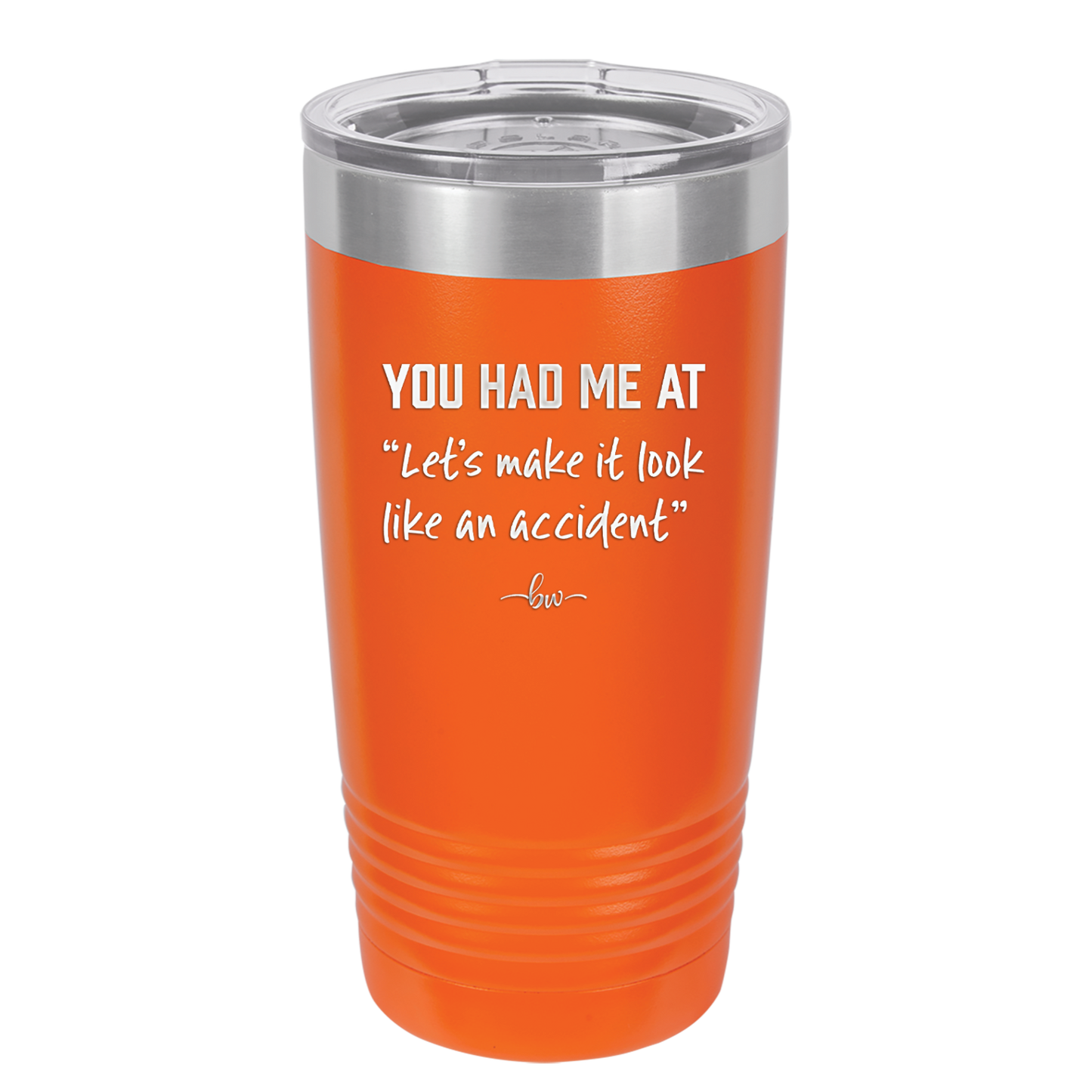 You Had Me at Let's Make it Look Like an Accident - Laser Engraved Stainless Steel Drinkware - 2514 -