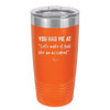 You Had Me at Let's Make it Look Like an Accident - Laser Engraved Stainless Steel Drinkware - 2514 -